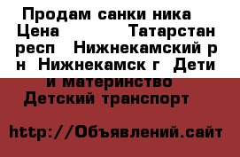 Продам санки ника6 › Цена ­ 1 300 - Татарстан респ., Нижнекамский р-н, Нижнекамск г. Дети и материнство » Детский транспорт   